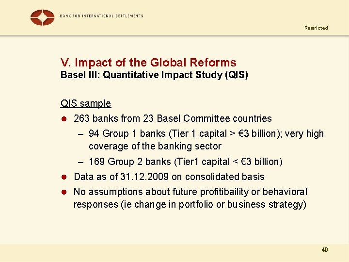 Restricted V. Impact of the Global Reforms Basel III: Quantitative Impact Study (QIS) QIS