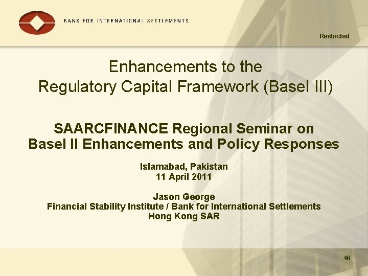 Restricted Enhancements to the Regulatory Capital Framework (Basel III) SAARCFINANCE Regional Seminar on Basel