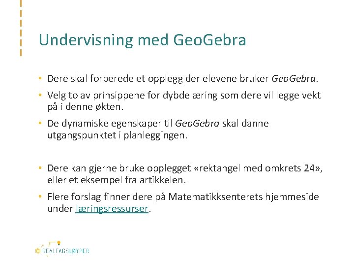 Undervisning med Geo. Gebra • Dere skal forberede et opplegg der elevene bruker Geo.