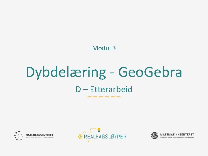 Modul 3 Dybdelæring - Geo. Gebra D – Etterarbeid 