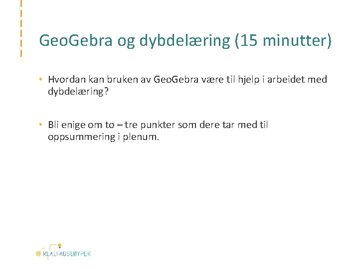 Geo. Gebra og dybdelæring (15 minutter) • Hvordan kan bruken av Geo. Gebra være