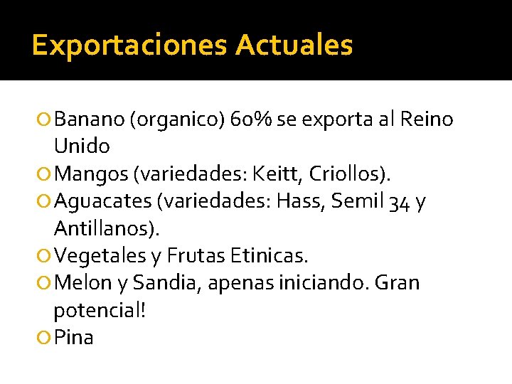 Exportaciones Actuales Banano (organico) 60% se exporta al Reino Unido Mangos (variedades: Keitt, Criollos).