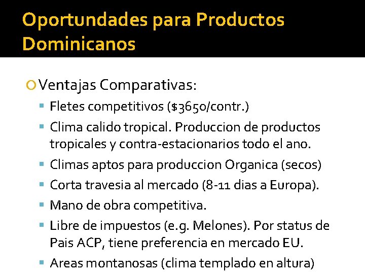 Oportundades para Productos Dominicanos Ventajas Comparativas: Fletes competitivos ($3650/contr. ) Clima calido tropical. Produccion