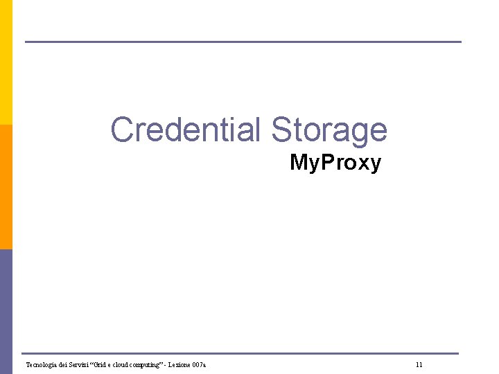 Credential Storage My. Proxy Tecnologia dei Servizi “Grid e cloud computing” - Lezione 007