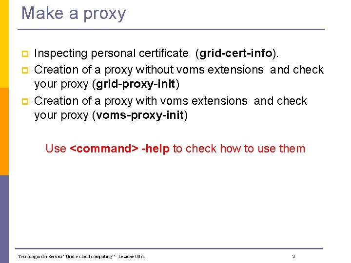 Make a proxy p p p Inspecting personal certificate (grid-cert-info). Creation of a proxy