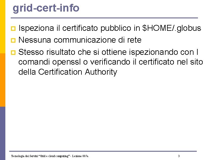 grid-cert-info Ispeziona il certificato pubblico in $HOME/. globus p Nessuna communicazione di rete p