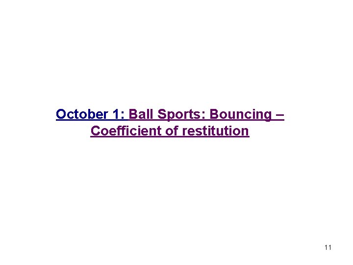 October 1: Ball Sports: Bouncing – Coefficient of restitution 11 