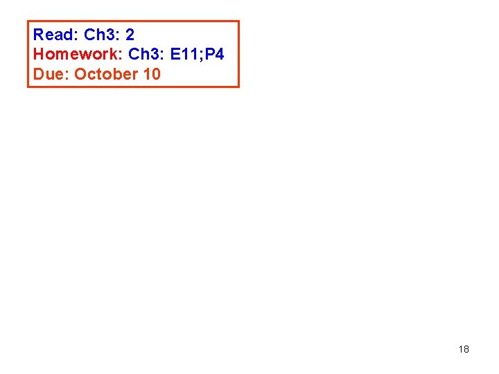 Read: Ch 3: 2 Homework: Ch 3: E 11; P 4 Due: October 10