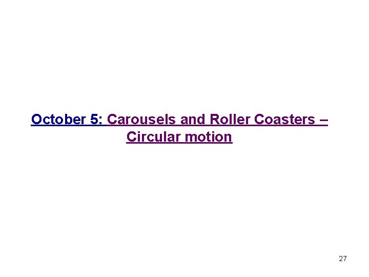 October 5: Carousels and Roller Coasters – Circular motion 27 