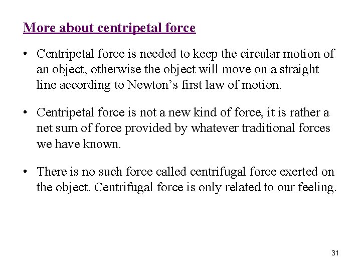 More about centripetal force • Centripetal force is needed to keep the circular motion