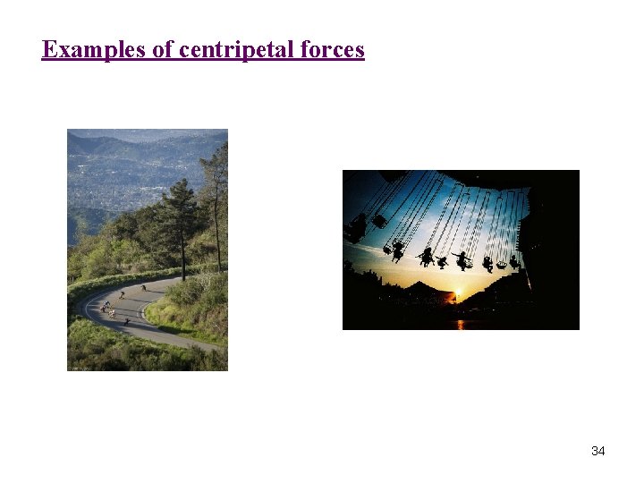 Examples of centripetal forces 34 
