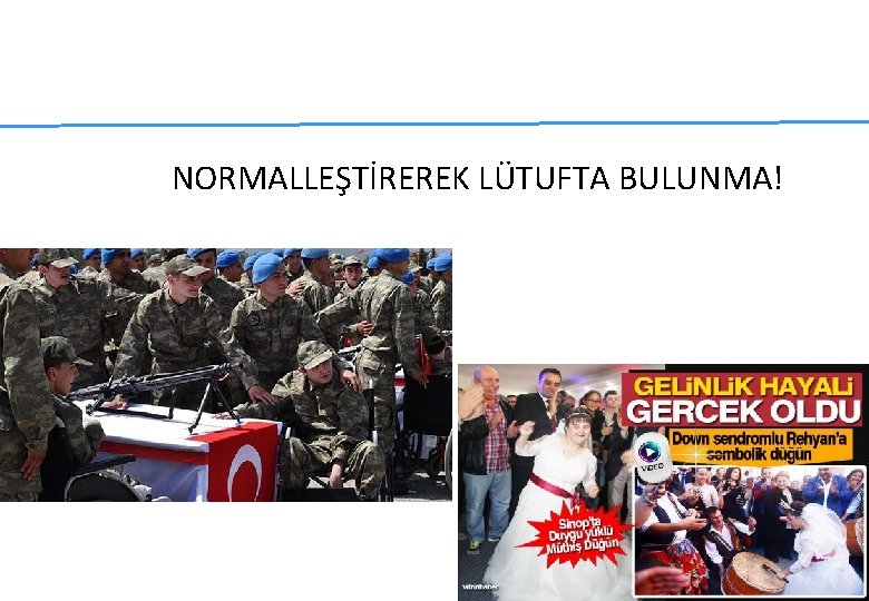 NORMALLEŞTİREREK LÜTUFTA BULUNMA! NORMALLEŞTİREREK LÜTUFTA BULUNMA!