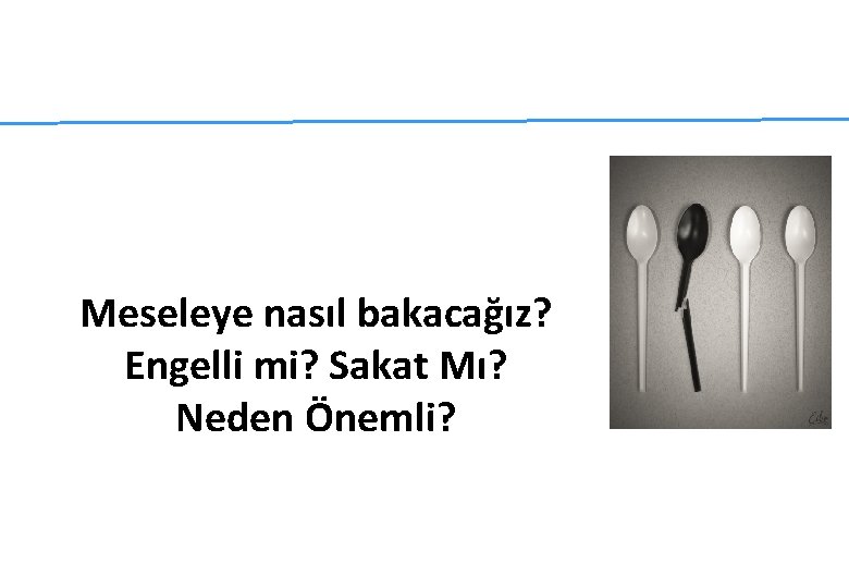 Meseleye nasıl bakacağız? Engelli mi? Sakat Mı? Neden Önemli? Meseleye nasıl bakacağız? Engelli mi? Sakat Mı? Neden Önemli?