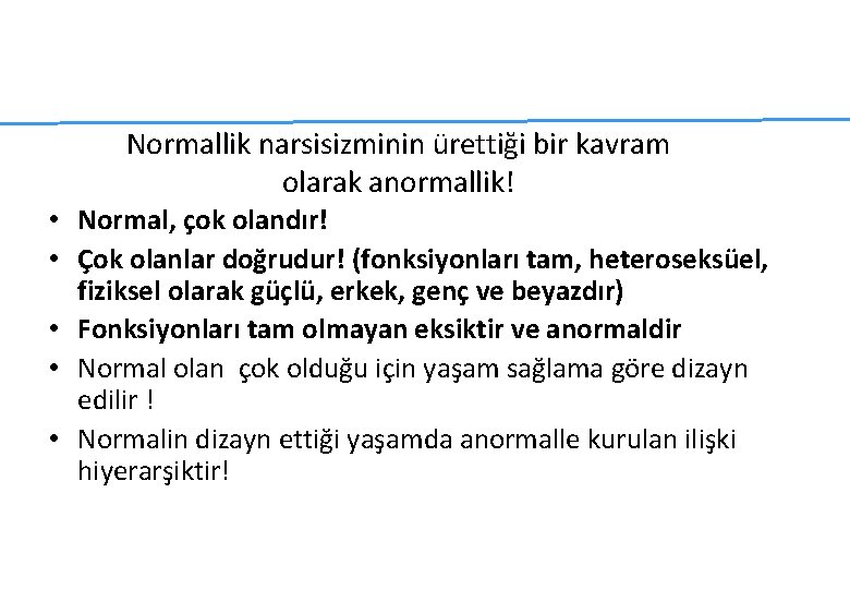 Normallik narsisizminin ürettiği bir kavram olarak anormallik! • Normal, çok olandır! • Çok olanlar Normallik narsisizminin ürettiği bir kavram olarak anormallik! • Normal, çok olandır! • Çok olanlar