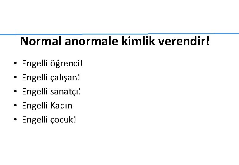 Normal anormale kimlik verendir! • • • Engelli öğrenci! Engelli çalışan! Engelli sanatçı! Engelli Normal anormale kimlik verendir! • • • Engelli öğrenci! Engelli çalışan! Engelli sanatçı! Engelli