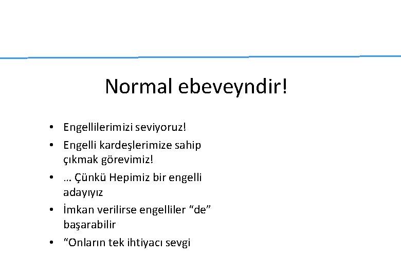Normal ebeveyndir! • Engellilerimizi seviyoruz! • Engelli kardeşlerimize sahip çıkmak görevimiz! • … Çünkü Normal ebeveyndir! • Engellilerimizi seviyoruz! • Engelli kardeşlerimize sahip çıkmak görevimiz! • … Çünkü