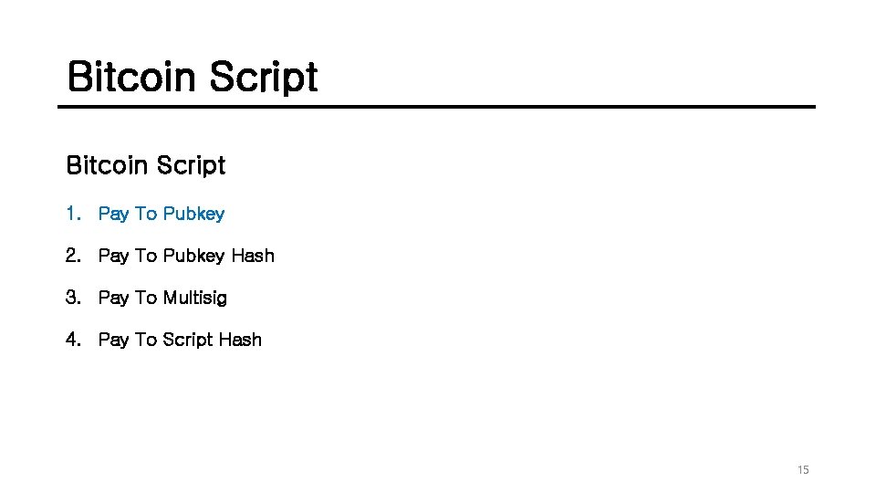 Bitcoin Script 1. Pay To Pubkey 2. Pay To Pubkey Hash 3. Pay To