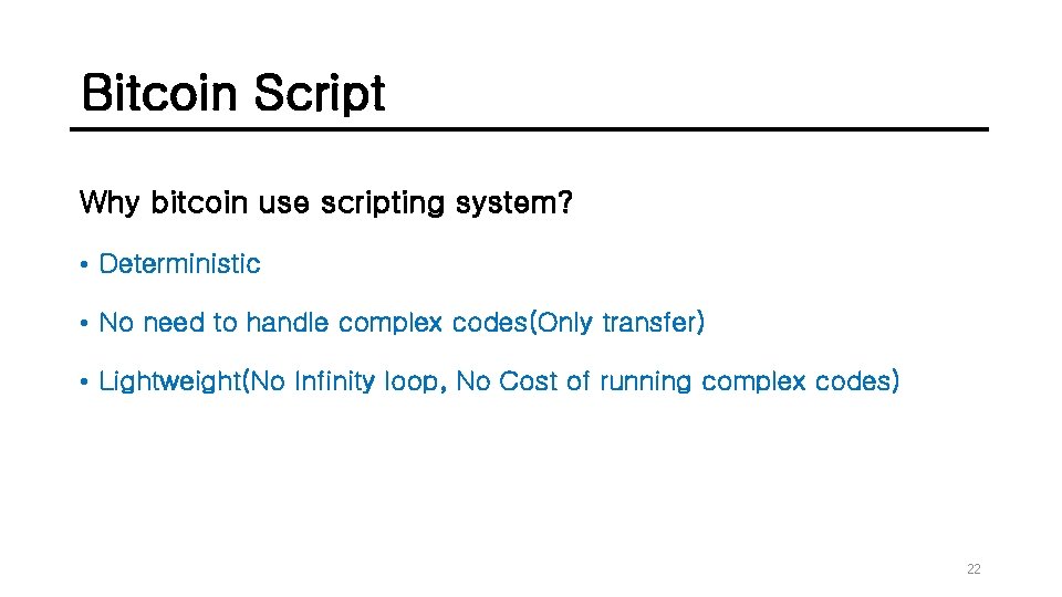 Bitcoin Script Why bitcoin use scripting system? • Deterministic • No need to handle