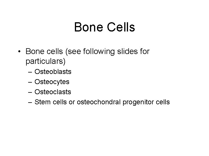 Bone Cells • Bone cells (see following slides for particulars) – – Osteoblasts Osteocytes
