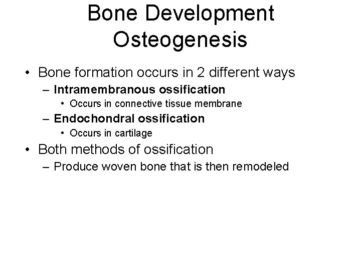 Bone Development Osteogenesis • Bone formation occurs in 2 different ways – Intramembranous ossification