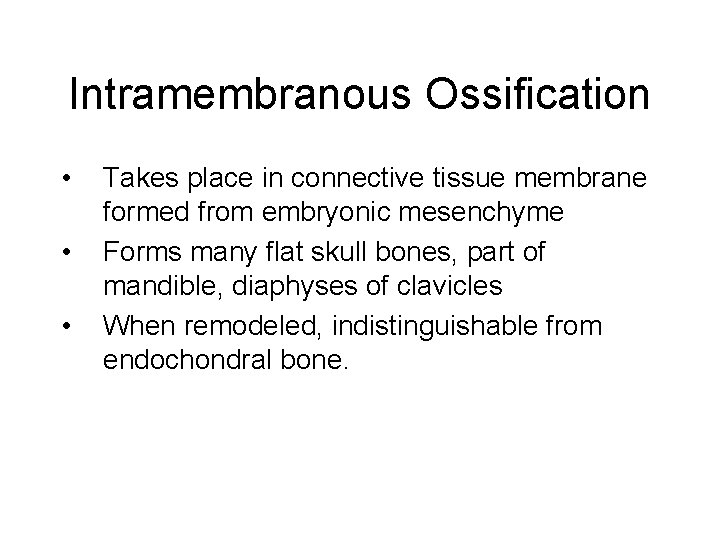 Intramembranous Ossification • • • Takes place in connective tissue membrane formed from embryonic