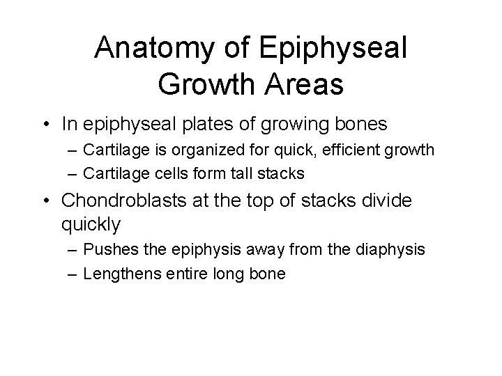 Anatomy of Epiphyseal Growth Areas • In epiphyseal plates of growing bones – Cartilage