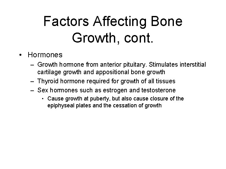 Factors Affecting Bone Growth, cont. • Hormones – Growth hormone from anterior pituitary. Stimulates