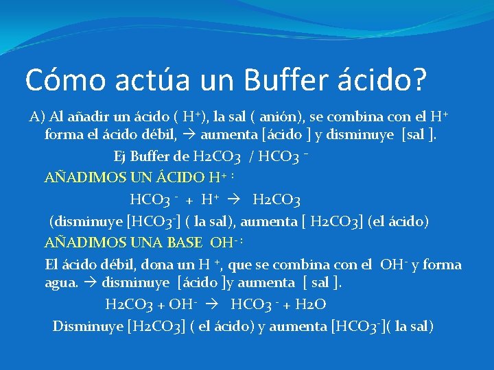 Cómo actúa un Buffer ácido? A) Al añadir un ácido ( H+), la sal