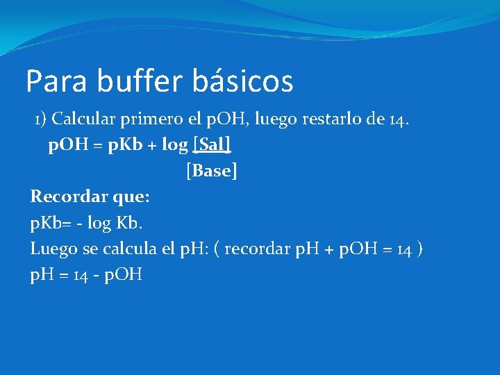 Para buffer básicos 1) Calcular primero el p. OH, luego restarlo de 14. p.