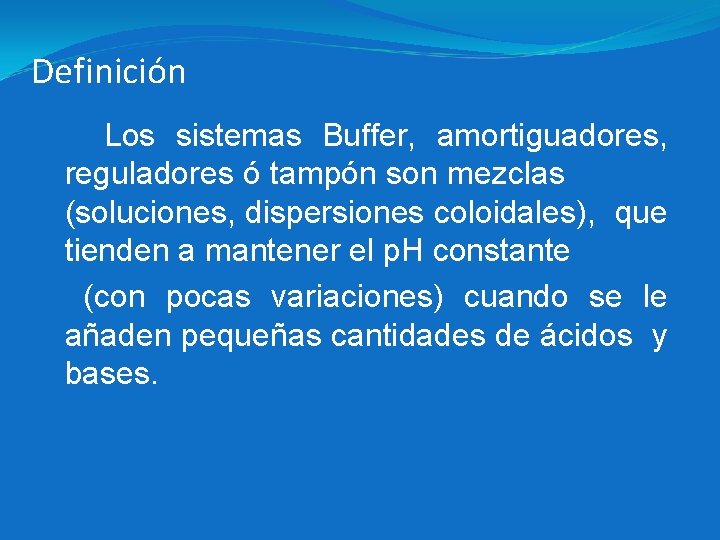 Definición Los sistemas Buffer, amortiguadores, reguladores ó tampón son mezclas (soluciones, dispersiones coloidales), que