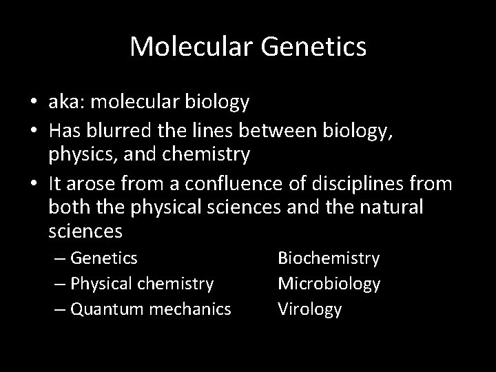 Molecular Genetics • aka: molecular biology • Has blurred the lines between biology, physics,