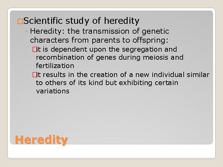 �Scientific study of heredity ◦ Heredity: the transmission of genetic characters from parents to