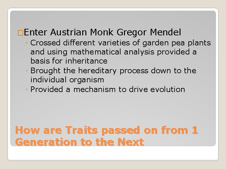 �Enter Austrian Monk Gregor Mendel ◦ Crossed different varieties of garden pea plants and