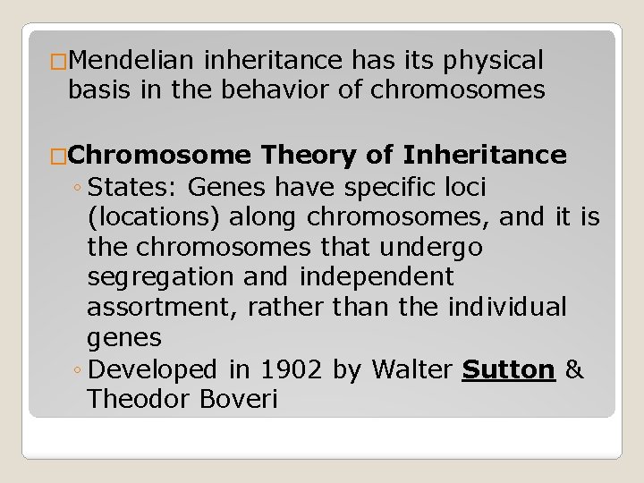 �Mendelian inheritance has its physical basis in the behavior of chromosomes �Chromosome Theory of