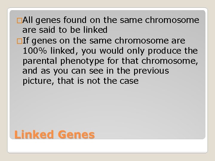 �All genes found on the same chromosome are said to be linked �If genes