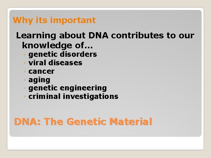 Why its important Learning about DNA contributes to our knowledge of… ◦ genetic disorders