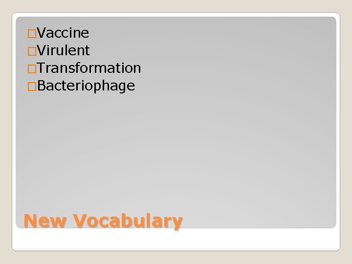 �Vaccine �Virulent �Transformation �Bacteriophage New Vocabulary 