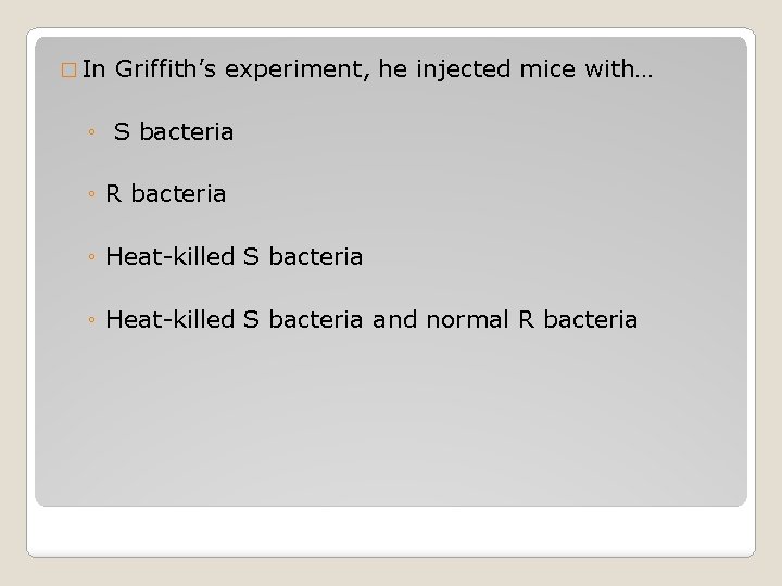 � In Griffith’s experiment, he injected mice with… ◦ S bacteria ◦ R bacteria