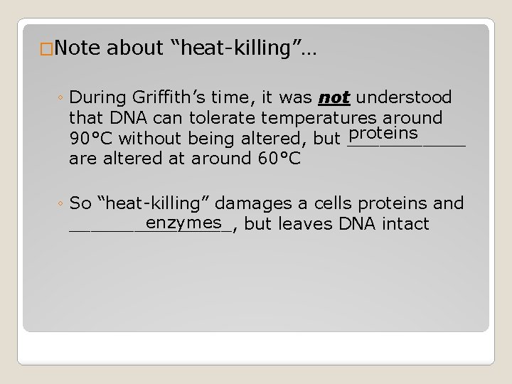 �Note about “heat-killing”… ◦ During Griffith’s time, it was not understood that DNA can