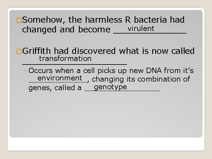 �Somehow, the harmless R bacteria had virulent changed and become _______ �Griffith had discovered