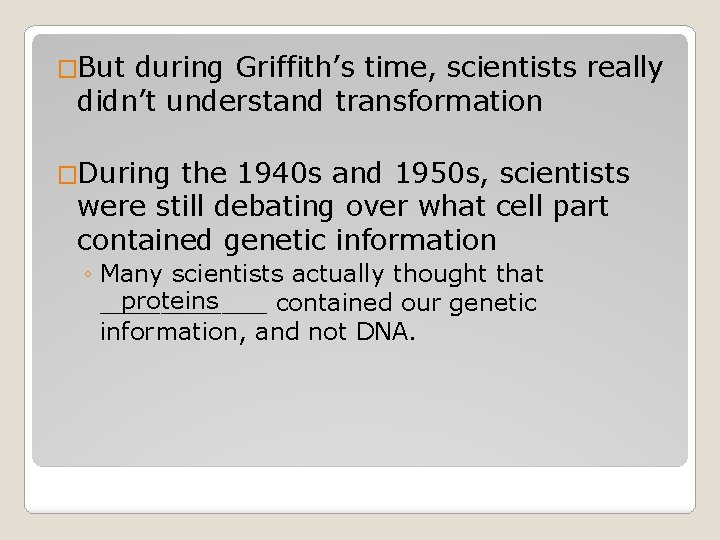 �But during Griffith’s time, scientists really didn’t understand transformation �During the 1940 s and