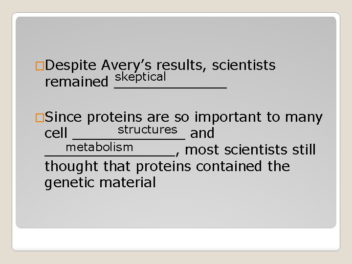 �Despite Avery’s results, scientists skeptical remained _______ �Since proteins are so important to many