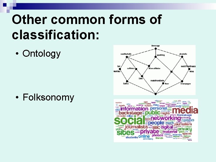 Other common forms of classification: • Ontology • Folksonomy 