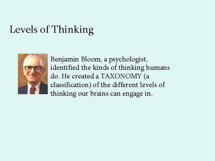 Levels of Thinking Benjamin Bloom, a psychologist, identified the kinds of thinking humans do.