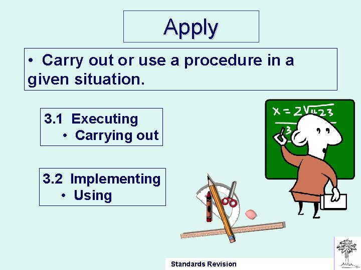 Apply • Carry out or use a procedure in a given situation. 3. 1