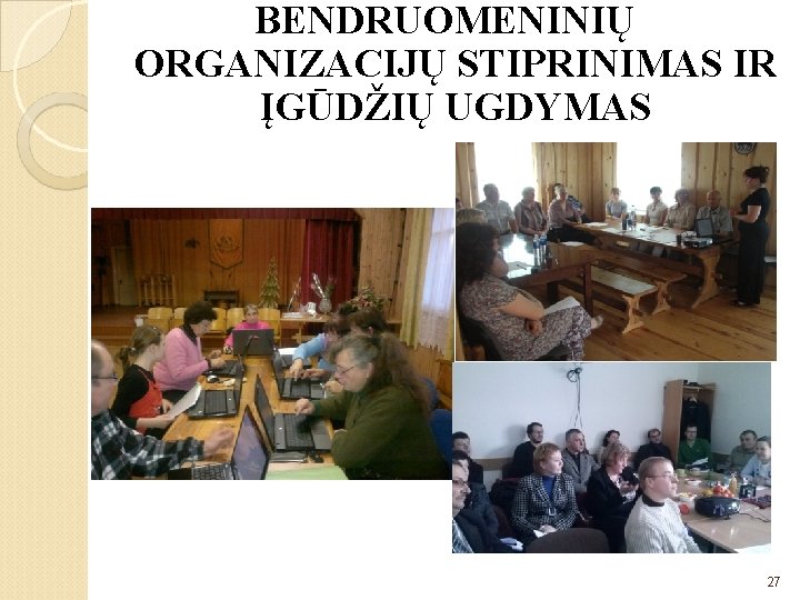 BENDRUOMENINIŲ ORGANIZACIJŲ STIPRINIMAS IR ĮGŪDŽIŲ UGDYMAS 27 