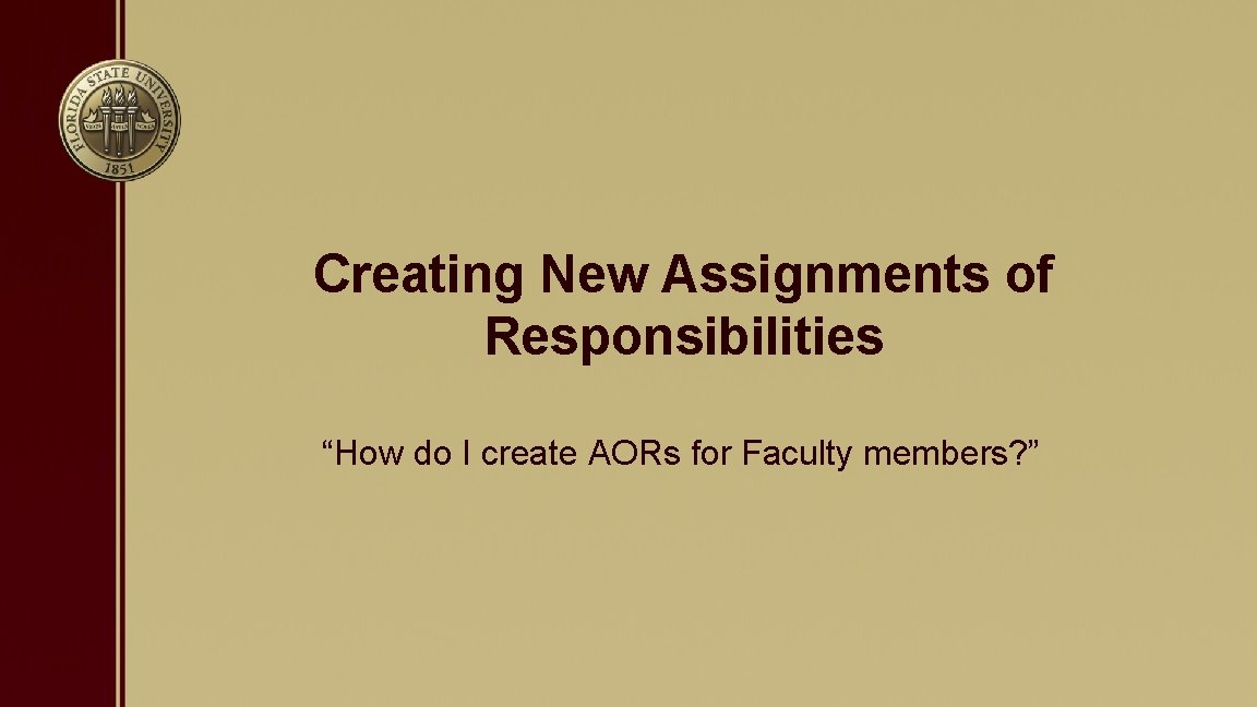 Creating New Assignments of Responsibilities “How do I create AORs for Faculty members? ”