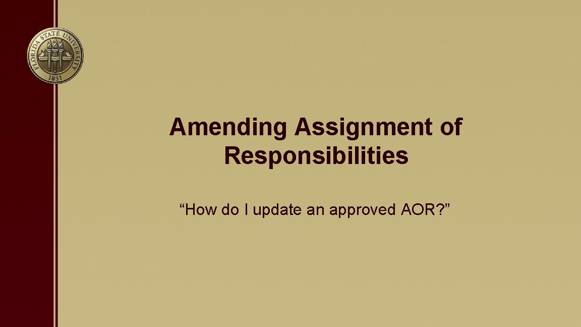 Amending Assignment of Responsibilities “How do I update an approved AOR? ” 