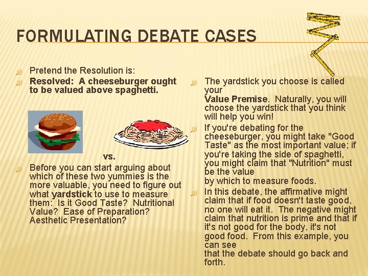 FORMULATING DEBATE CASES Pretend the Resolution is: Resolved: A cheeseburger ought to be valued FORMULATING DEBATE CASES Pretend the Resolution is: Resolved: A cheeseburger ought to be valued