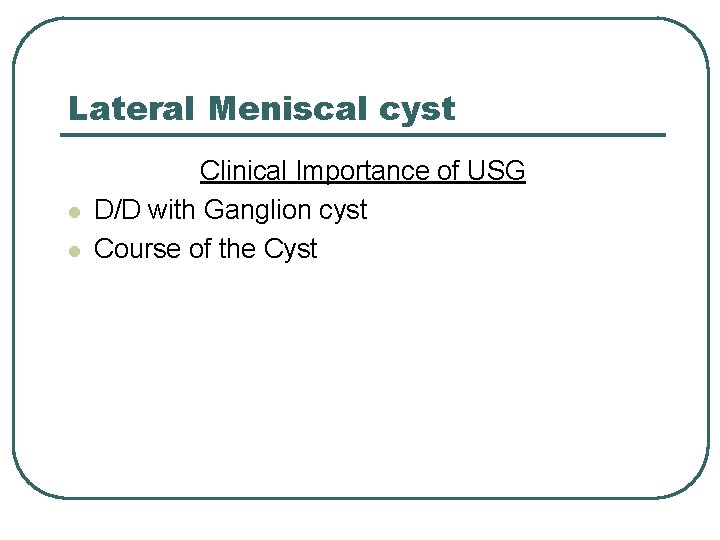Lateral Meniscal cyst l l Clinical Importance of USG D/D with Ganglion cyst Course